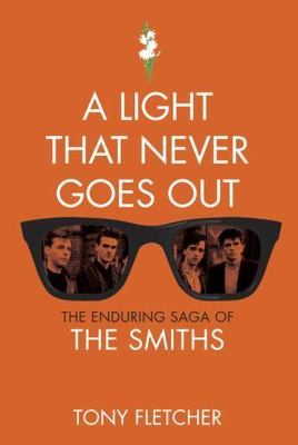 A Light That Never Goes Out : The Enduring Saga of the Smiths (1st Edition)