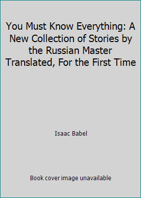 You Must Know Everything: A New Collection of Stories by the Russian Master...
