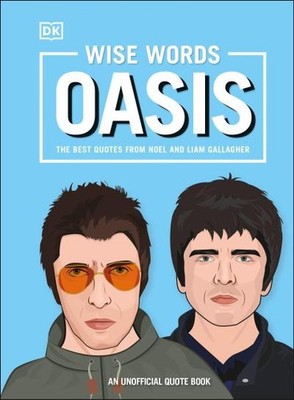 Wise Words Oasis: The Best Quotes from Noel and Liam Gallagher DK