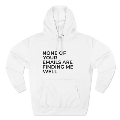 None Of Your Emails Are Finding Me Well, Funny Work Hoodie, Snarky Hoodie.