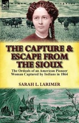 Sarah L Larimer The Capture and Escape from the Sioux (Taschenbuch)
