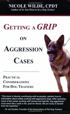 Getting a Grip on Aggression Cases: Practical Considerations for Dog Trainers