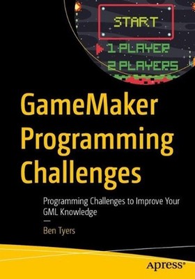 GameMaker Programming Challenges: Programming Challenges to Improve Your GML Kno