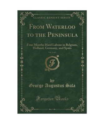 From Waterloo to the Peninsula, Vol. 2 of 2: Four Months Hard Labour in Belgium,