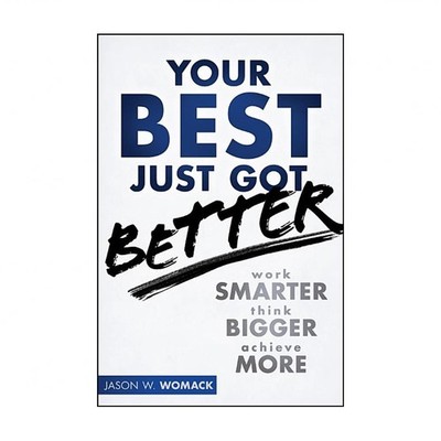 Your Best Just Got Better: Work Smarter, Think Bigger, Achieve More