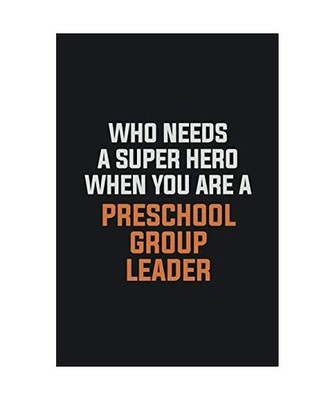 Who Needs A Super Hero When You Are A Preschool Group Leader: Inspirational life