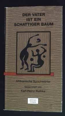 Der Vater ist ein schattiger Baum : afrikanische Sprichwörter. Rathke, Karl-Hein