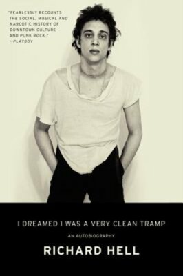 I Dreamed I Was a Very Clean Tramp: An Autobiography by Richard Hell: New