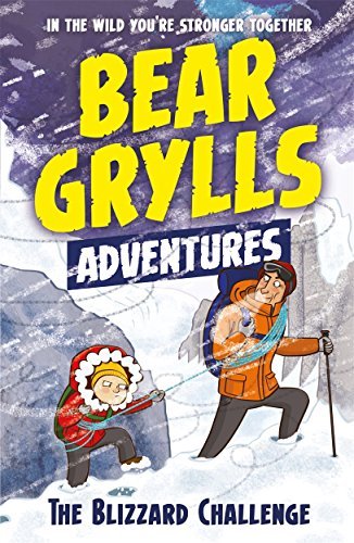 A Bear Grylls Adventure 1: The Blizzard Challenge: by bestselling author and Ch