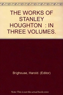 THE WORKS OF STANLEY HOUGHTON : IN THREE VOLUMES.