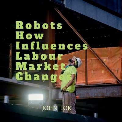John Lok Robots How Influences Labour Market Changes (Paperback)