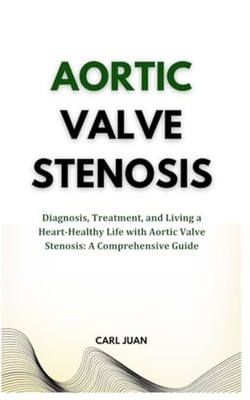 Aortic Valve Stenosis Diagnosis, Treatment, and Living  - Paperback NEW CARL. JU