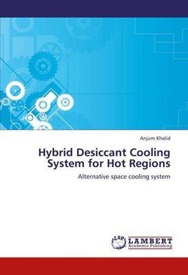 Hybrid Desiccant Cooling System for Hot Regions Anjum Khalid