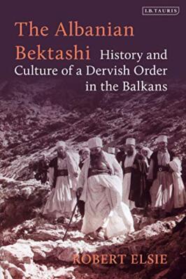 The Albanian Bektashi: History and Culture of a Dervish Order in the Balkans ...