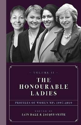 The Honourable Ladies: Profiles of Women MPs 1997-2019: Volume II by Iain...
