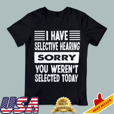 I Have Selective Hearing You Weren't Selected Today Black T-Shirt