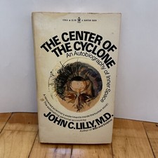 THE CENTER OF THE CYCLONE: AN AUTOBIOGRAPHY OF INNER SPACE By John C. Lilly