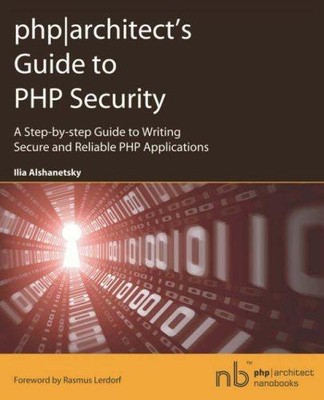 php|architect's Guide to PHP Security: A Step-by-step Guide to Writing Secure an