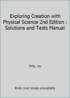 Exploring Creation with Physical Science 2nd Edition, Solutions and Tests