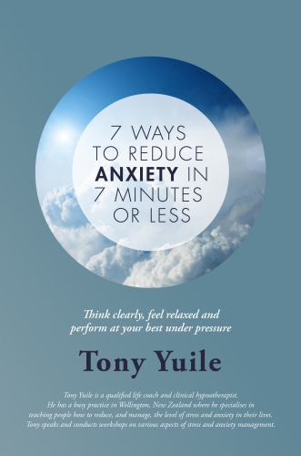 7 Ways to Reduce Anxiety in 7 Minutes or Less: Think Clearly, Feel ...