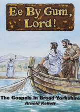 Ee by Gum, Lord!: The Gospels in Broad Yorkshire,Arnold Kellett,