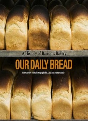 Our Daily Bread - A History of Barron's Bakery,Roz Crowley, Arna