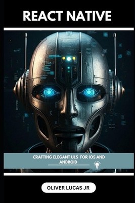 React Native: Crafting Elegant Uls For IOS And Android by Oliver Lucas, Jr Paper