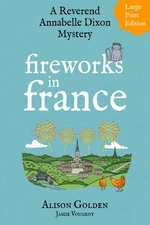 Fireworks in France (A Reverend Annabelle Dixon Mystery Large Pr