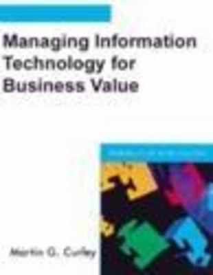 MANAGING INFORMATION TECHNOLOGY FOR BUSINESS VALUE: By Martin G. Curley *VG+*
