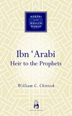 Ibn 'Arabi: Heir to the Prophets by William C. Chittick HARDBACK 9781851683871