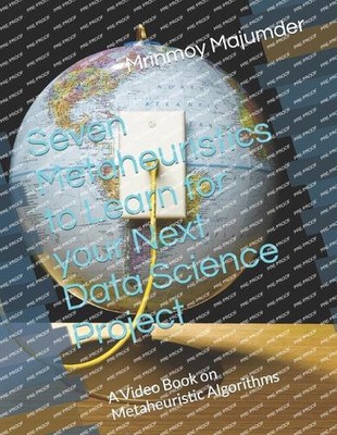 Seven Metaheuristics to Learn for your Next Data Science Project: A Video Book o