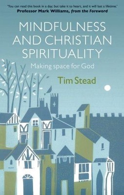 Achtsamkeit und christliche Spiritualität: Raum schaffen für Gott - Stead, Tim