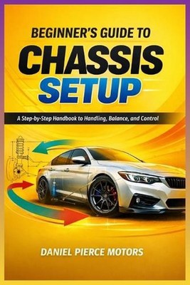 Beginner's Guide to Chassis Setup: A Step-by-Step Handbook to Handling, Balance,