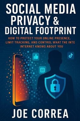 Social Media Privacy & Digital Footprint: How to Protect Your Online Presence, L
