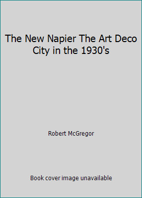 The New Napier The Art Deco City in the 1930's by Robert McGregor