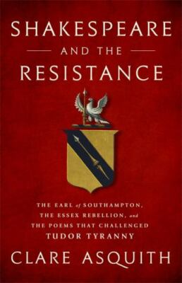 Shakespeare and the Resistance: The Earl of Southampton, the Essex Rebellion, a