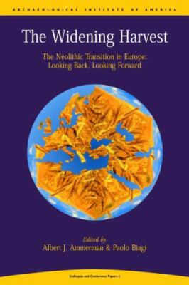 Widening Harvest : The Neolithic Transition in Europe : Looking Back, Looking