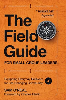 The Field Guide for Small Group Leaders: Equipping Everyday Believers for Life-C