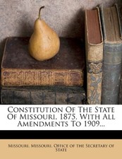 CONSTITUTION OF THE STATE OF MISSOURI, 1875, WITH ALL By Missouri. Office Of The