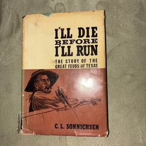 I'll Die Before I'll Run Great Feuds of Texas 1962 by C.L. Sonnichsen