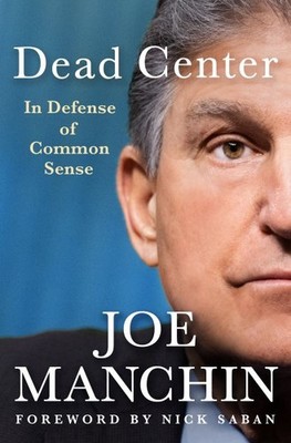 Dead Center : In Defense of Common Sense, Hardcover by Manchin, Joe; Saban, N...