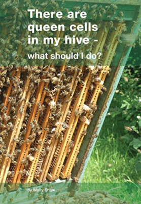 There Are Queen Cells in My Hive:-What Should I Do? -  NEW Wally Shaw 2018