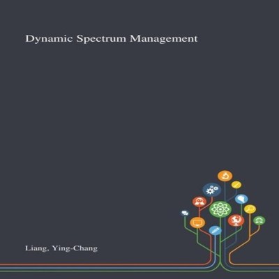 Dynamic Spectrum Management Ying-Chang Liang Hardcover Creative M