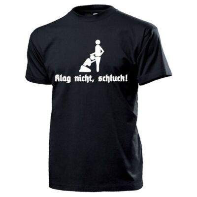Klag nicht, schluck Blasen Blowjob Oralverkehr Fun Spaß Sex Spaß T Shirt #17168
