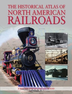 The Historical Atlas of North American Railroads by John Westwood