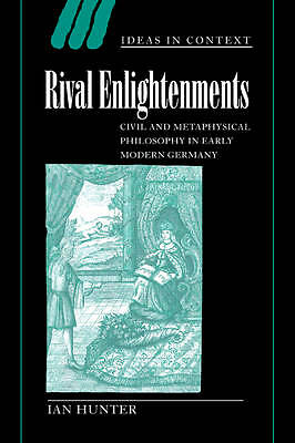 Rival Enlightenments Civil and Metaphysical Philosophy in Early Modern Germany