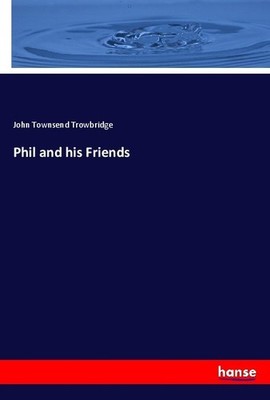 Phil and his Friends John Townsend Trowbridge