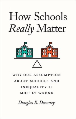 How Schools Really Matter: Why Our Assumption about Schools and Inequality Is Mo