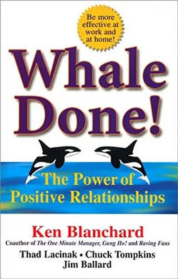 Whale Done!: The Power of Positive Relationships - Blanchard, Ken