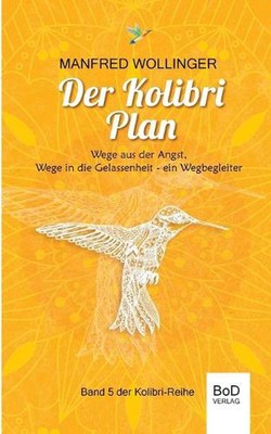 Der Kolibri-Plan: Wege aus der Angst, wege in die Gelassenheit. Ein Wegbegleiter